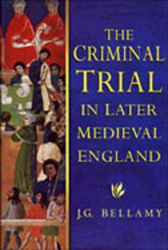 The Criminal Trial in Later Medieval England: Felony Before the Courts from Edward I to the Sixte...