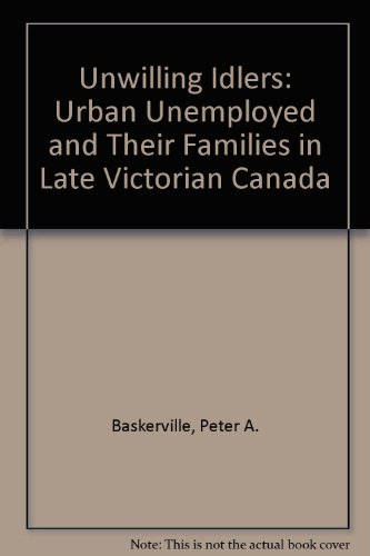 Stock image for Unwilling Idlers: The Urban Unemployed and Their Families in Late Victorian Canada for sale by Book Dispensary