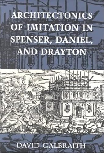 Architectonics of Imitation in Spenser, Daniel, and Drayton (9780802044518) by Galbraith, David