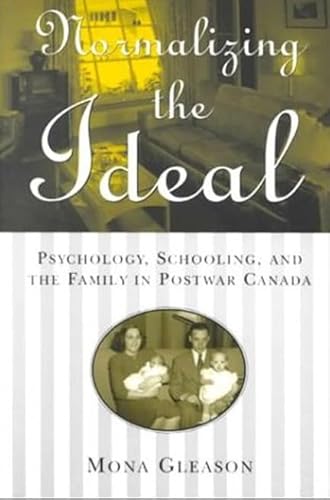 Stock image for Normalizing the Ideal: Psychology, Schooling, and the Family in Postwar Canada (Studies in Gender and History) for sale by dsmbooks