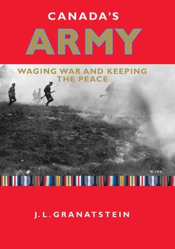 CANADA'S ARMY: WAGING WAR AND KEEPING THE PEACE. - Granatstein, J.L.
