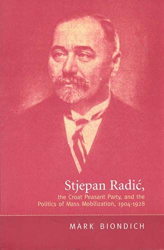 9780802047274: Stjepan Radic, The Croat Peasant Party, and the Politics of Mass Mobilization, 1904-1928