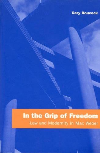 Imagen de archivo de In the Grip of Freedom: Law and Modernity in Max Weber a la venta por Ergodebooks