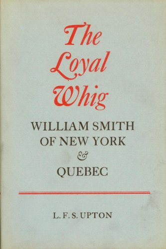 The Loyal Whig: William Smith of New York & Quebec