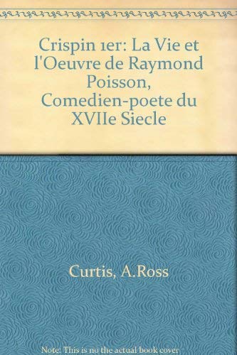 9780802052483: Crispin 1er: la vie et l'uvre de Raymond Poisson, comdien-pote du XVIIe sicle (French Edition)