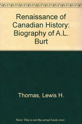 9780802053046: Renaissance of Canadian History: Biography of A.L. Burt