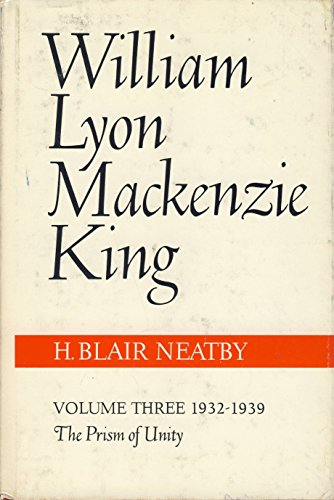 William Lyon MacKenzie King: The Prism of Unity, 1932-39.