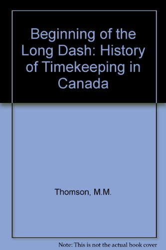 THE BEGINNING OF THE LONG DASH: A HISTORY OF TIMEKEEPING IN CANADA