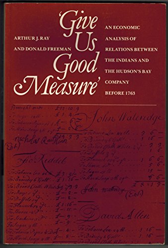 Stock image for "Give us good measure": An economic analysis of relations between the Indians and the Hudson's Bay Company before 1763 (Canadian University paperbooks ; 216) for sale by GF Books, Inc.