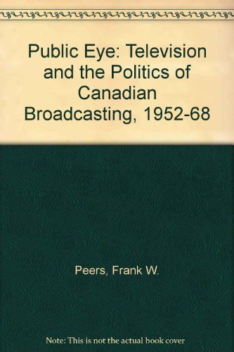 The public eye: Television and the politics of Canadian broadcasting, 1952-1968