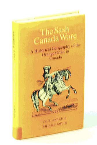 Imagen de archivo de The Sash Canada Wore: A Historical Geography of the Orange Order in Canada a la venta por Irish Booksellers