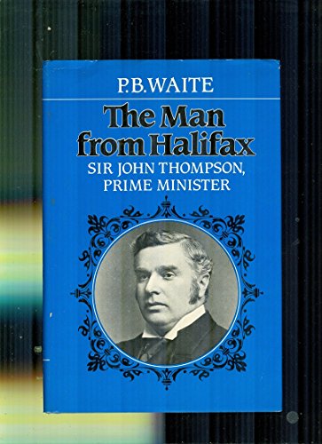 The Man from Hallifax. Sir John Thompson, Prime Minister.