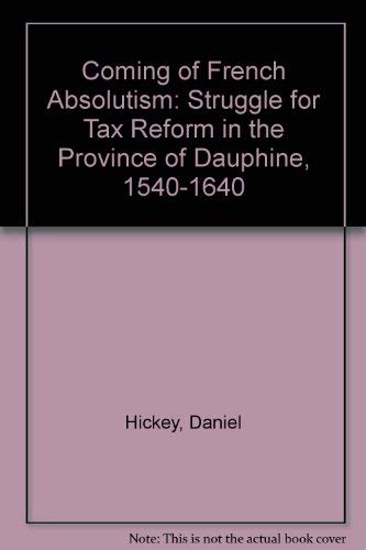 The Coming of French Absolutism : The Struggle for Tax Reform in the Province of Dauphine 1540-1640