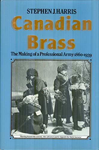 Beispielbild fr Canadian Brass: The Making of a Professional Army, 1860-1939 zum Verkauf von Atticus Books