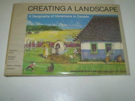 Stock image for Creating a Landscape A Geography of Ukrainians in Canada for sale by Chequamegon Books