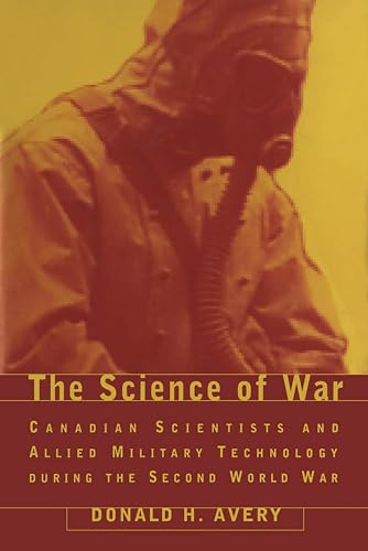 The Science of War: Canadian Scientists and Allied Military Technology during the Second World War - Avery, Donald H.