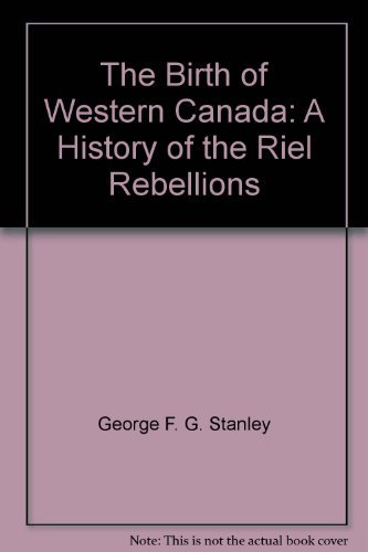 Stock image for The Birth of Western Canada: A History of the Riel for sale by Russell Books