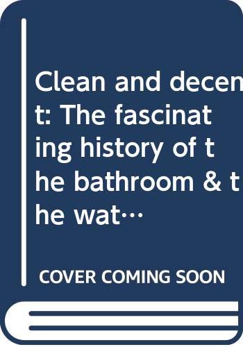 Imagen de archivo de Clean and Decent: The fascinating history of the bathroom & the water closet and of sundry habits, fashions & accessories of the toilet, principally in Great Britain, France & America a la venta por Eric James
