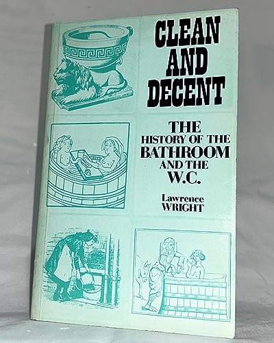 Stock image for Clean and Decent: The fascinating history of the bathroom & the water closet and of sundry habits, fashions & accessories of the toilet, principally in Great Britain, France & America for sale by Eric James