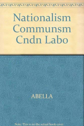 Stock image for Nationalism, Communism and Canadian Labour : The CIO, the Communist Party, and the Canadian Congress of Labour, 1935-56 for sale by Better World Books