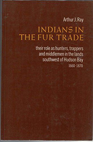 Beispielbild fr Indians in the Fur Trade: Their Role As Trappers, Hunters, & Middle Man in the Lands Southwest of Hudson Bay, 1660-1860 zum Verkauf von ThriftBooks-Atlanta