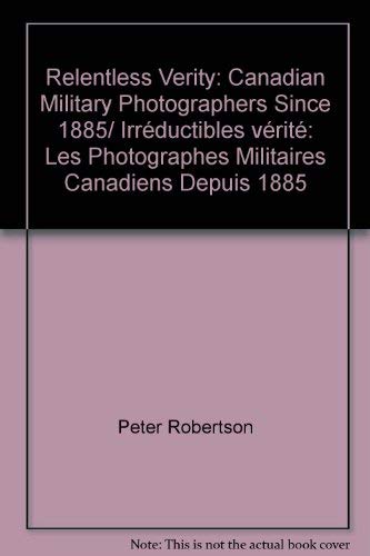 9780802062727: Relentless Verity: Canadian Military Photographers Since 1885