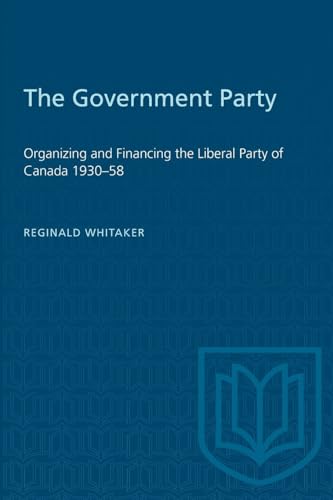 9780802063205: The Government Party: Organizing and Financing the Liberal Party of Canada 1930-58 (Heritage)