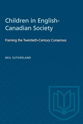 Children in English-Canadian Society 1880-1920 : Framing the 20th-Century Consensus