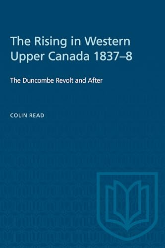 The Rising in Western Upper Canada 1837-8: The Duncombe Revolt and After (Heritage) (9780802064950) by Read, Colin