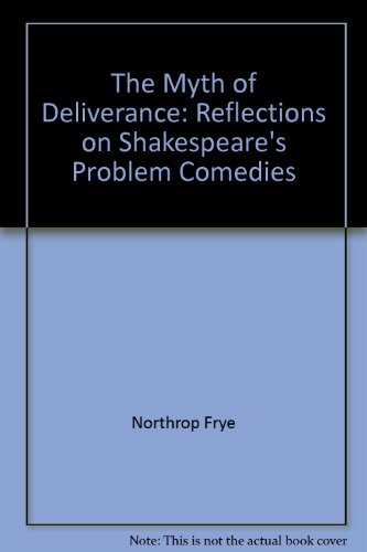 The Myth of Deliverance: Reflections on Shakespeare's Problem Comedies (9780802065032) by Frye, Northrop