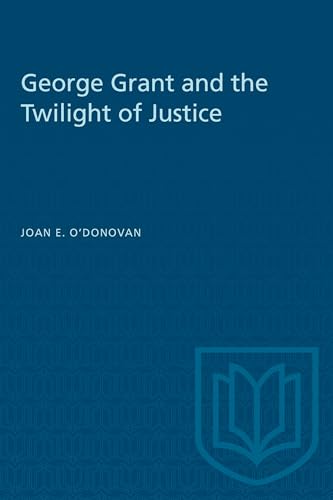 9780802065384: George Grant and the Twilight of Justice (Heritage)