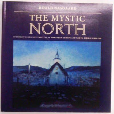 The Mystic North: Symbolist Landscape Painting in Northern Europe and North America, 1890-1940 (9780802065445) by Nasgaard, Roald