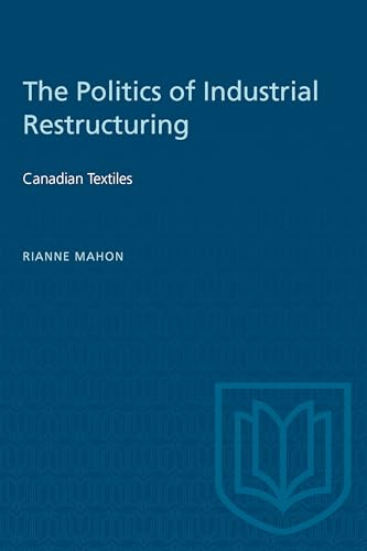 Beispielbild fr The Politics of Industrial Restructuring: Canadian Textiles (Heritage) zum Verkauf von Benjamin Books