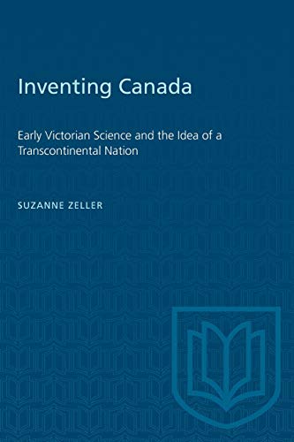 Beispielbild fr Inventing Canada : Early Victorian Science and the Idea of a Transcontinental Nation zum Verkauf von Better World Books