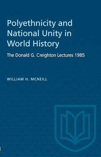 Polyethnicity and National Unity in World History: The Donald G. Creighton Lectures 1985 (Heritage) (9780802066435) by McNeill, William H.