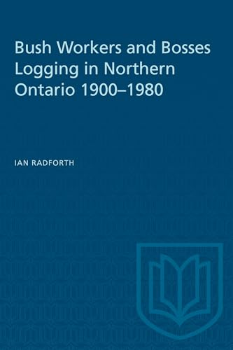 9780802066534: Bush Workers and Bosses Logging in Northern Ontario 1900-1980: Logging in Northern Ontario, 1900-80 (Heritage)