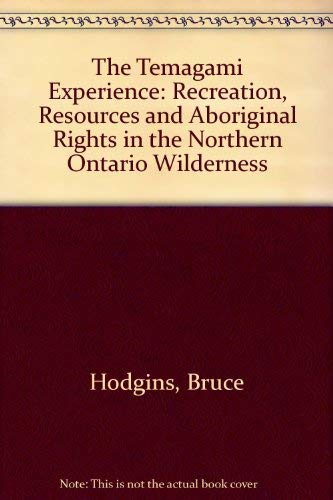 The Temagami Experience: Recreation, Resources, and Aboriginal Rights in the Northern Ontario Wilderness (9780802067135) by Hodgins, Bruce W.; Benidickson, Jamie