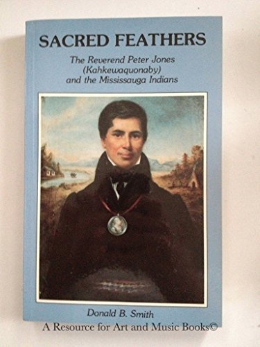 9780802067326: Sacred Feathers: The Reverend Peter Jones (Kahkewaquonaby) and the Mississauga Indians