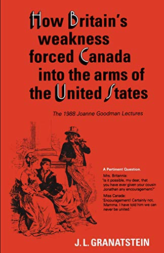 Beispielbild fr How Britain's Economic, Political, and Military Weakness Forced Canada into the Arms of the United States: A Melodrama in Three Acts (Joanne Goodman Lectures) zum Verkauf von Ergodebooks