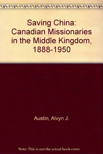 Beispielbild fr Saving China: Canadian Missionaries in the Middle Kingdom, 1888-1959 zum Verkauf von Book Emporium 57