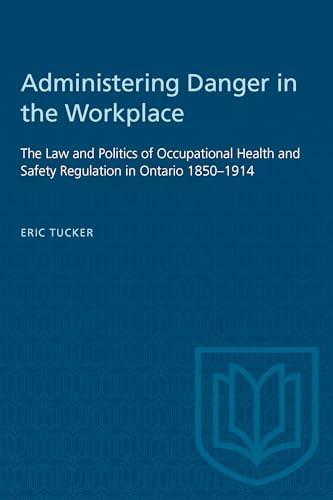 9780802067654: Administering Danger in the Workplace: The Law and Politics of Occupational Health and Safety Regulation in Ontario 1850-1914 (Heritage)