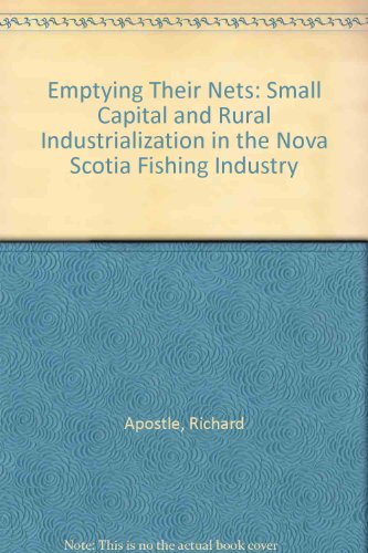 Stock image for Emptying Their Nets: Small Capital and Rural Industrialization in the Nova Scotia Fishing Industry for sale by Defunct Books