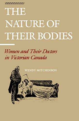 Stock image for The Nature of Their Bodies : Women and Their Doctors in Victorian Canada for sale by Better World Books: West