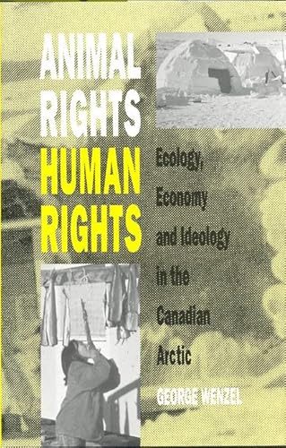 Stock image for ANIMAL RIGHTS, HUMAN RIGHTS, ECOLOGY, ECONOMY AND IDEOLOGY IN THE CANADIAN ARCTIC. for sale by Hay Cinema Bookshop Limited