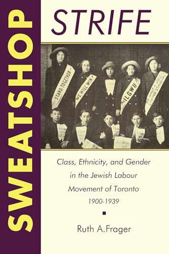 Beispielbild fr Sweatshop Strife; Class, Ethnicity, and Gender in the Jewish Labour Movement of Toronto 1900 - 1939 zum Verkauf von Spafford Books (ABAC / ILAB)
