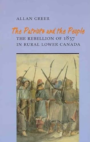 The patriots and the people. The rebellion of 1837 in rural lower Canada.