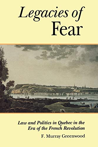 Stock image for The Legacies of Fear : Law and Politics in Quebec in the Era of the French Revolution for sale by Better World Books