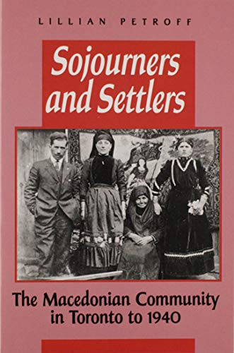 Sojourners And Settlers : The Macedonian Community In Toronto To 1940