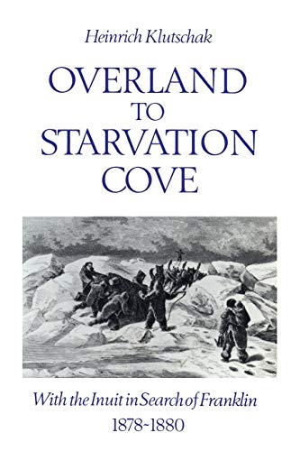 Overland to Starvation Cove: With the Inuit in Search of Franklin, 1878-1880 (Heritage) (9780802073976) by Klutschak, Heinrich