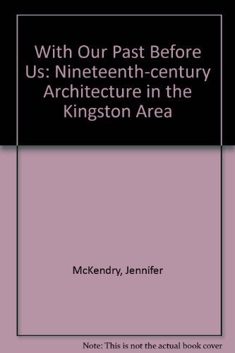 Stock image for With Our Past Before Us: Nineteenth-Century Architecture in the Kingston Area for sale by Aladdin Books